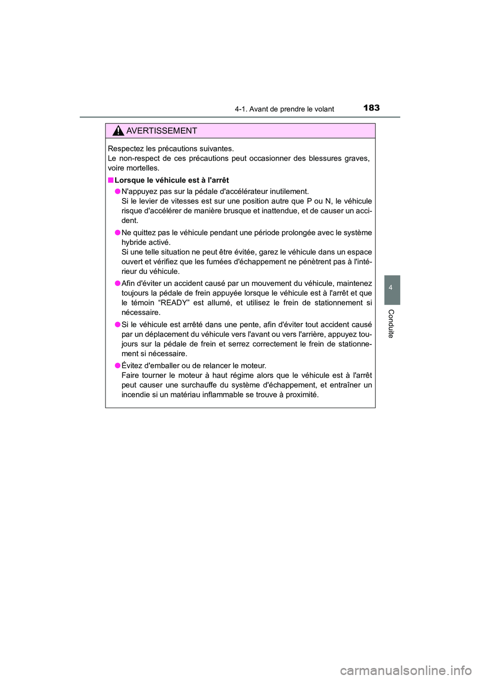 TOYOTA PRIUS C 2018  Manuel du propriétaire (in French) 1834-1. Avant de prendre le volant
4
Conduite
PRIUS c_D (OM52G95D)
AVERTISSEMENT
Respectez les précautions suivantes.  
Le non-respect de ces précautions peut occasionner des blessures graves,
voire