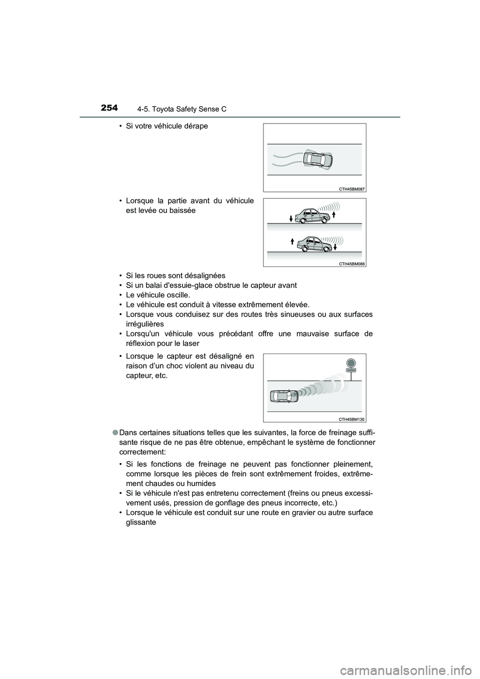 TOYOTA PRIUS C 2018  Manuel du propriétaire (in French) 2544-5. Toyota Safety Sense C
PRIUS c_D (OM52G95D) 
• Si les roues sont désalignées 
• Si un balai dessuie-glace obstrue le capteur avant
• Le véhicule oscille.
• Le véhicule est conduit 