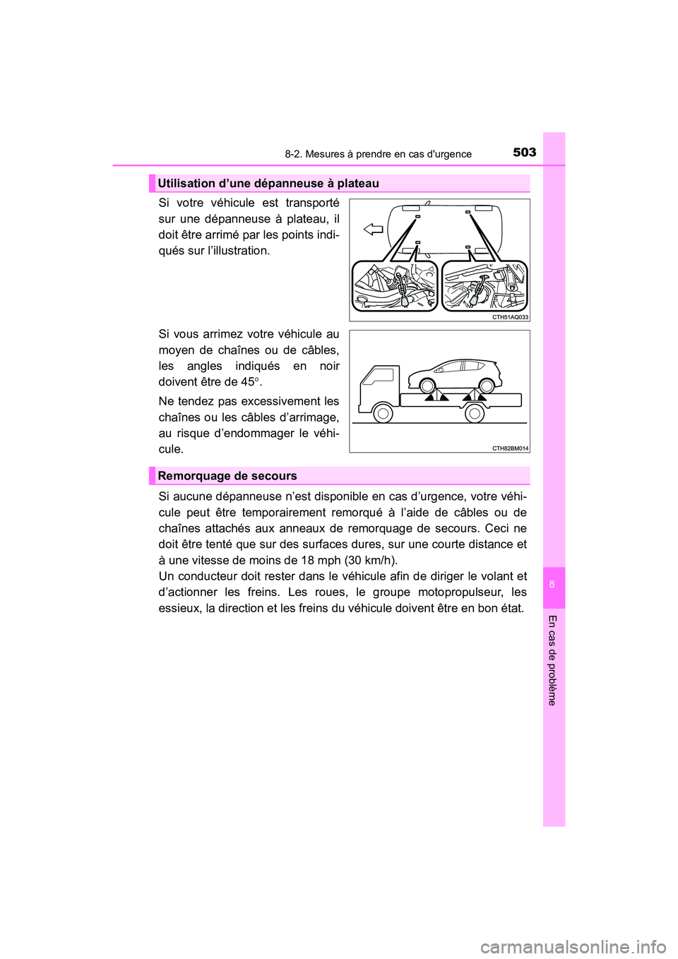 TOYOTA PRIUS C 2018  Manuel du propriétaire (in French) 5038-2. Mesures à prendre en cas durgence
8
En cas de problème
PRIUS c_D (OM52G95D)
Si votre véhicule est transporté 
sur une dépanneuse à plateau, il
doit être arrimé par les points indi- 
q