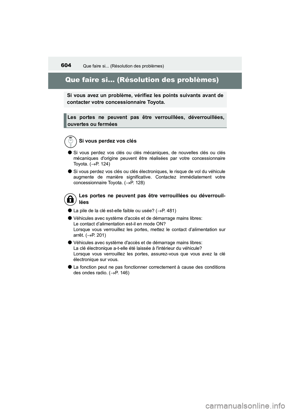 TOYOTA PRIUS C 2018  Manuel du propriétaire (in French) 604
PRIUS c_D (OM52G95D)
Que faire si... (Résolution des problèmes)
Que faire si... (Résolution des problèmes)
●Si vous perdez vos clés ou clés mécaniques, de nouvelles clés ou clés 
mécan