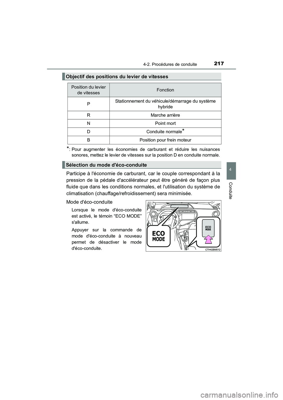 TOYOTA PRIUS C 2017  Manuel du propriétaire (in French) 2174-2. Procédures de conduite
4
Conduite
PRIUS c_D (OM52J11D)
*: Pour augmenter les économies de carburant et réduire les nuisancessonores, mettez le levier de vitesses sur la position D en condui