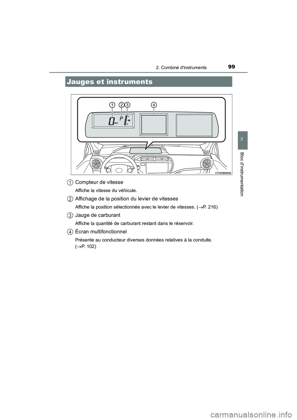 TOYOTA PRIUS C 2016  Manuel du propriétaire (in French) 992. Combiné dinstruments
2
Bloc d’instrumentation
PRIUS c_D (OM52F96D)
Compteur de vitesse
Affiche la vitesse du véhicule.
Affichage de la position du levier de vitesses
Affiche la position sél