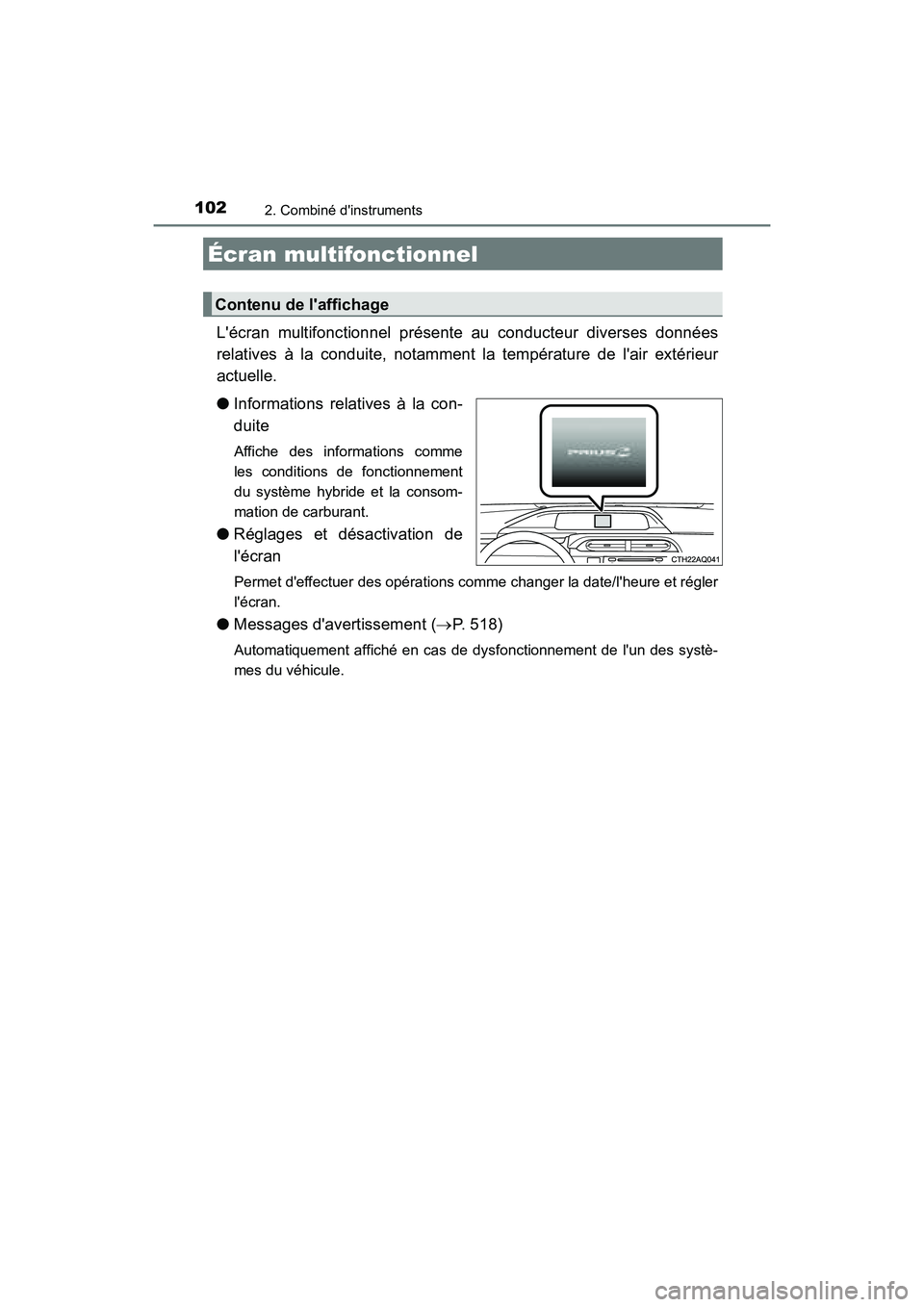 TOYOTA PRIUS C 2016  Manuel du propriétaire (in French) 1022. Combiné dinstruments
PRIUS c_D (OM52F96D)
Lécran multifonctionnel présente au conducteur diverses données
relatives à la conduite, notamment la température de lair extérieur
actuelle. 