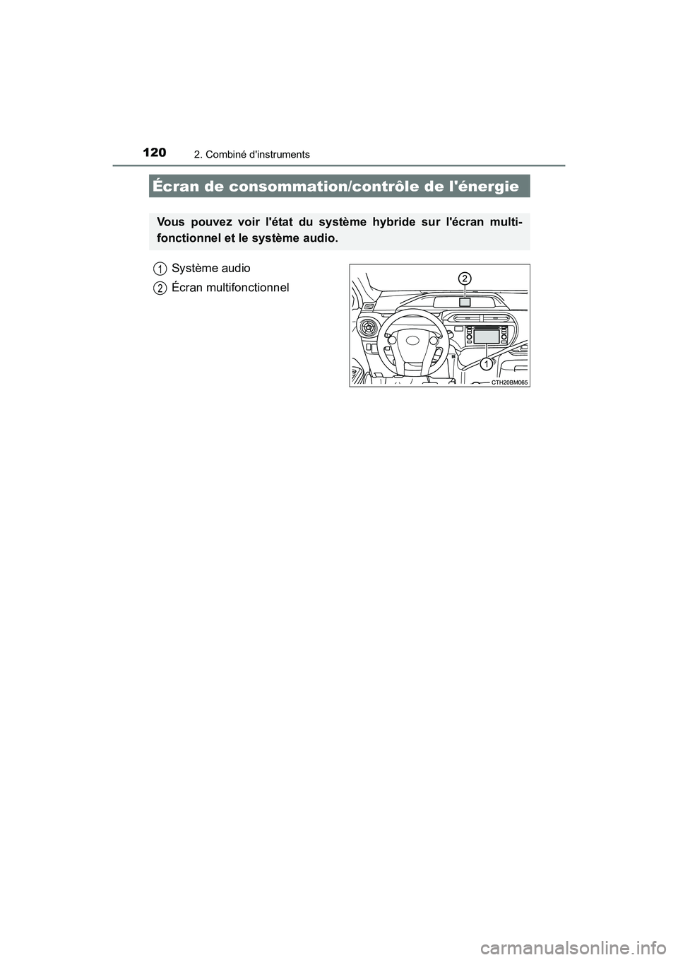 TOYOTA PRIUS C 2016  Manuel du propriétaire (in French) 1202. Combiné dinstruments
PRIUS c_D (OM52F96D)
Système audio
Écran multifonctionnel
Écran de consommation/contrôle de lénergie
Vous pouvez voir létat du système hybride sur lécran multi-