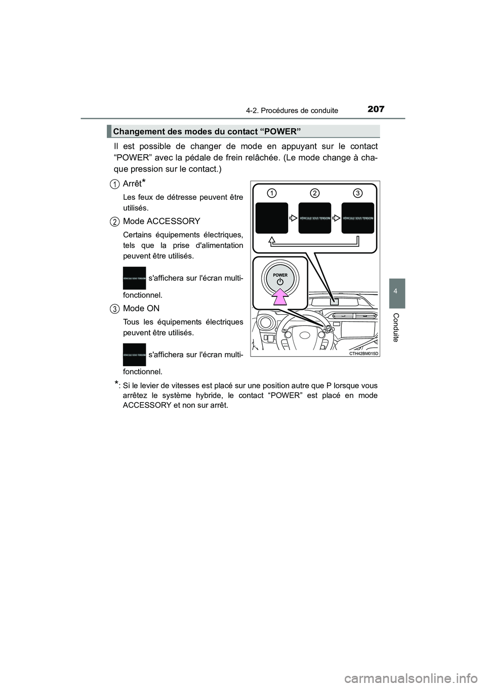 TOYOTA PRIUS C 2016  Manuel du propriétaire (in French) 2074-2. Procédures de conduite
4
Conduite
PRIUS c_D (OM52F96D)
Il est possible de changer de mode en appuyant sur le contact
“POWER” avec la pédale de frein relâchée. (Le mode change à cha-
q