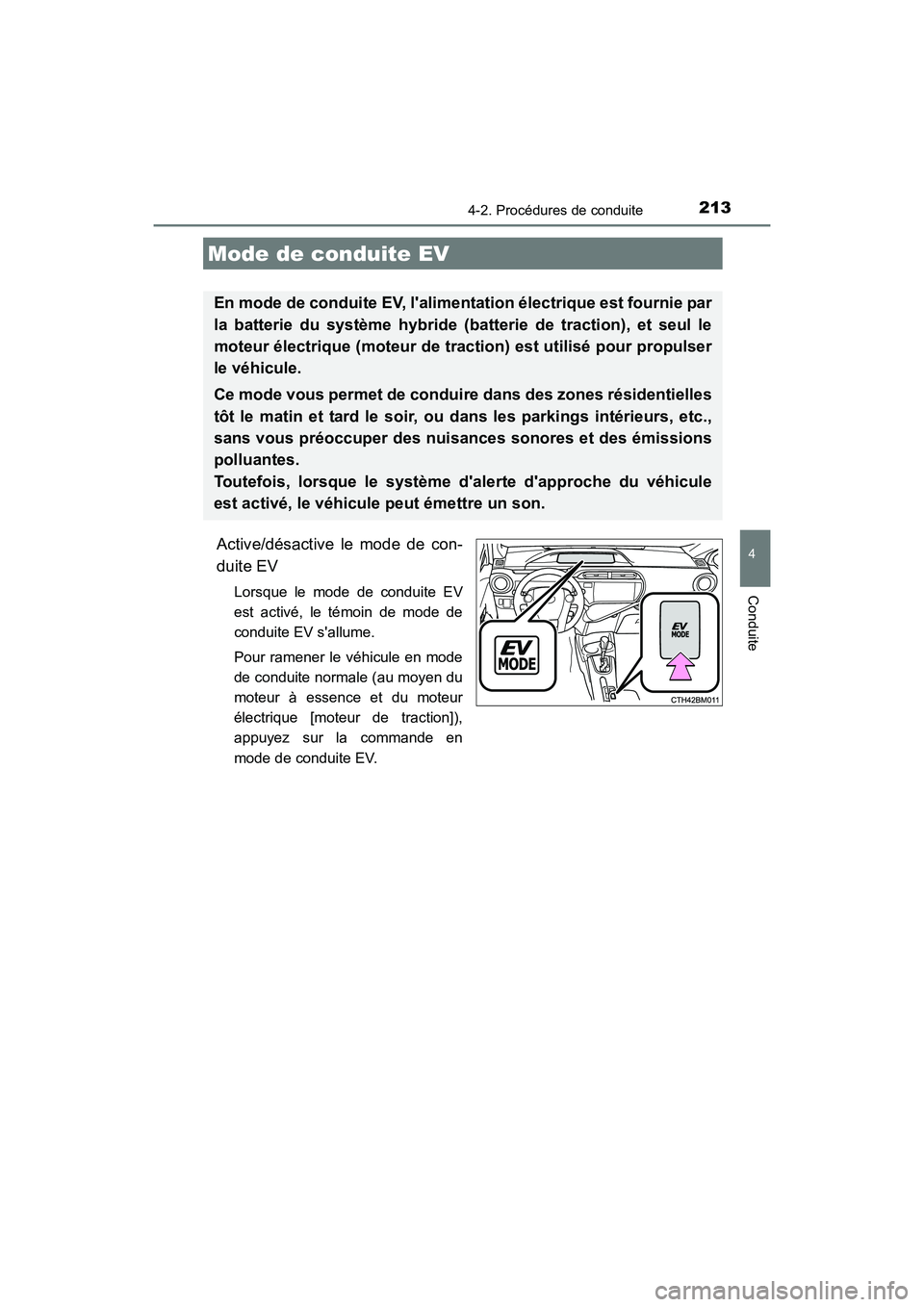 TOYOTA PRIUS C 2016  Manuel du propriétaire (in French) 2134-2. Procédures de conduite
4
Conduite
PRIUS c_D (OM52F96D)
Active/désactive le mode de con-
duite EV
Lorsque le mode de conduite EV
est activé, le témoin de mode de
conduite EV sallume.
Pour 