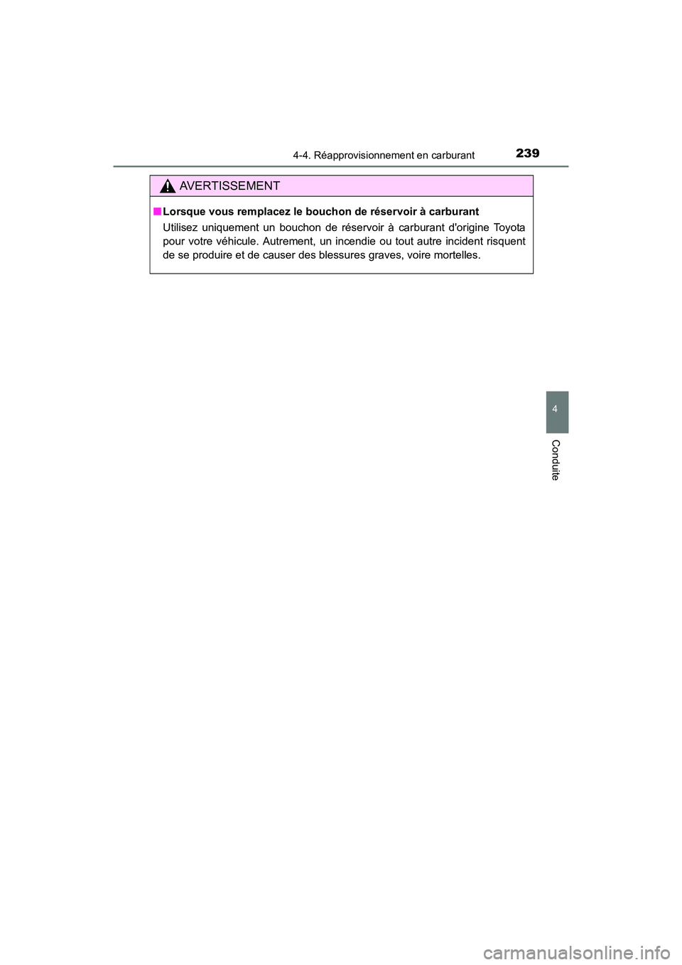 TOYOTA PRIUS C 2016  Manuel du propriétaire (in French) 2394-4. Réapprovisionnement en carburant
4
Conduite
PRIUS c_D (OM52F96D)
AVERTISSEMENT
■Lorsque vous remplacez le bouchon de réservoir à carburant
Utilisez uniquement un bouchon de réservoir à 