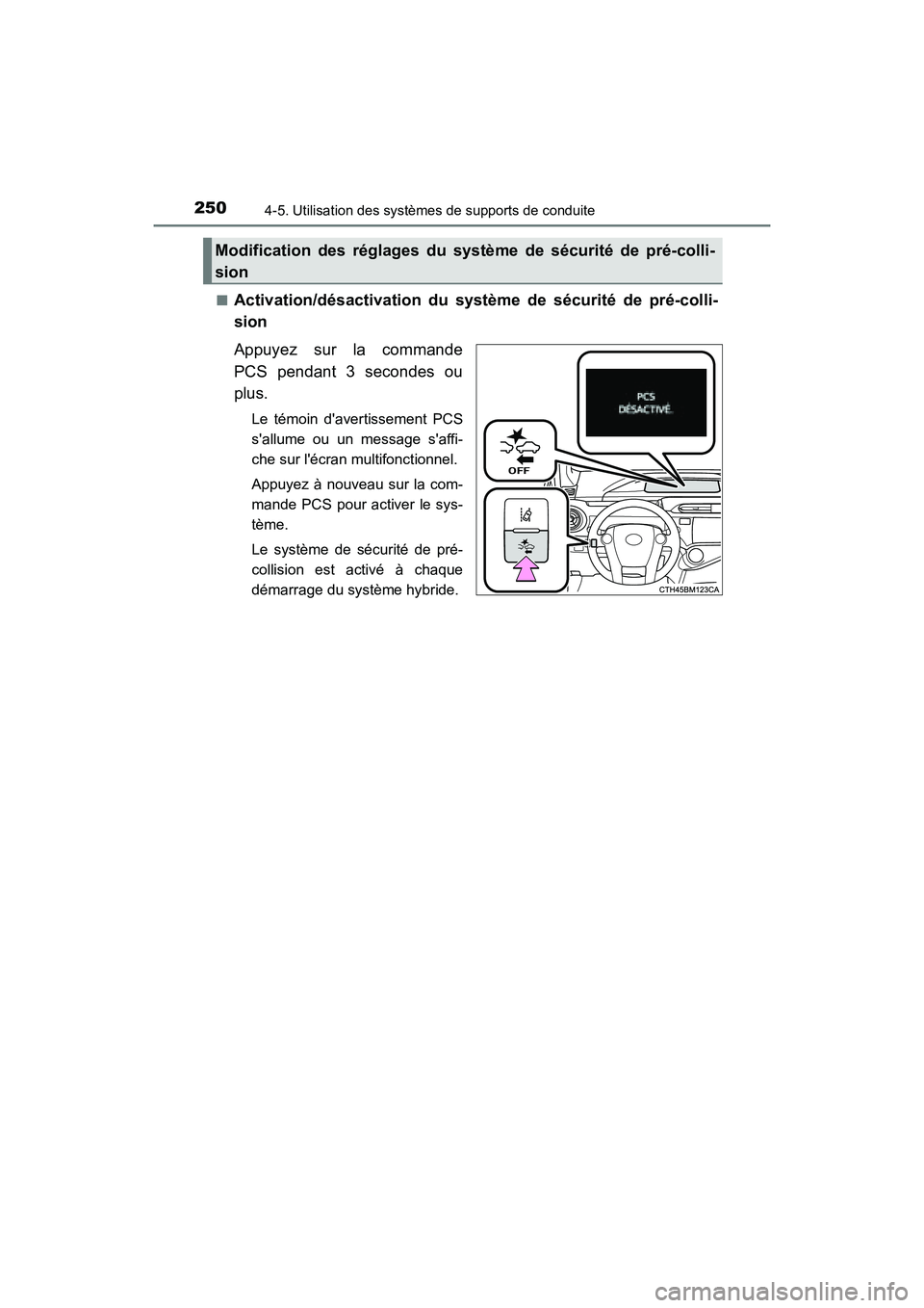TOYOTA PRIUS C 2016  Manuel du propriétaire (in French) 250
PRIUS c_D (OM52F96D)
4-5. Utilisation des systèmes de supports de conduite
■Activation/désactivation du système de sécurité de pré-colli-
sion
Appuyez sur la commande
PCS pendant 3 seconde