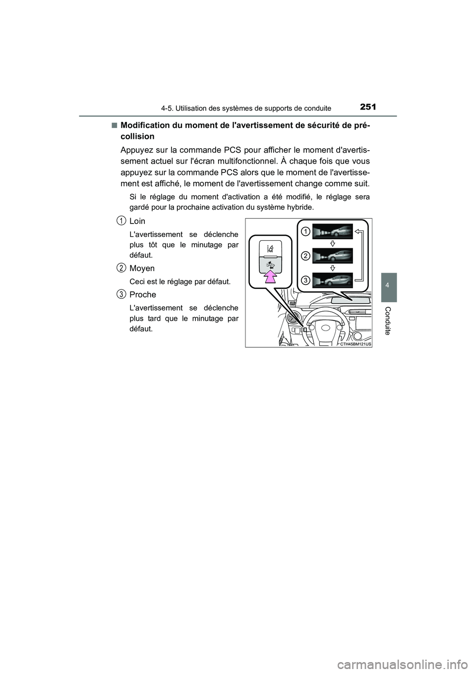 TOYOTA PRIUS C 2016  Manuel du propriétaire (in French) 2514-5. Utilisation des systèmes de supports de conduite
4
Conduite
PRIUS c_D (OM52F96D)■
Modification du moment de lavertissement de sécurité de pré-
collision
Appuyez sur la commande PCS pour