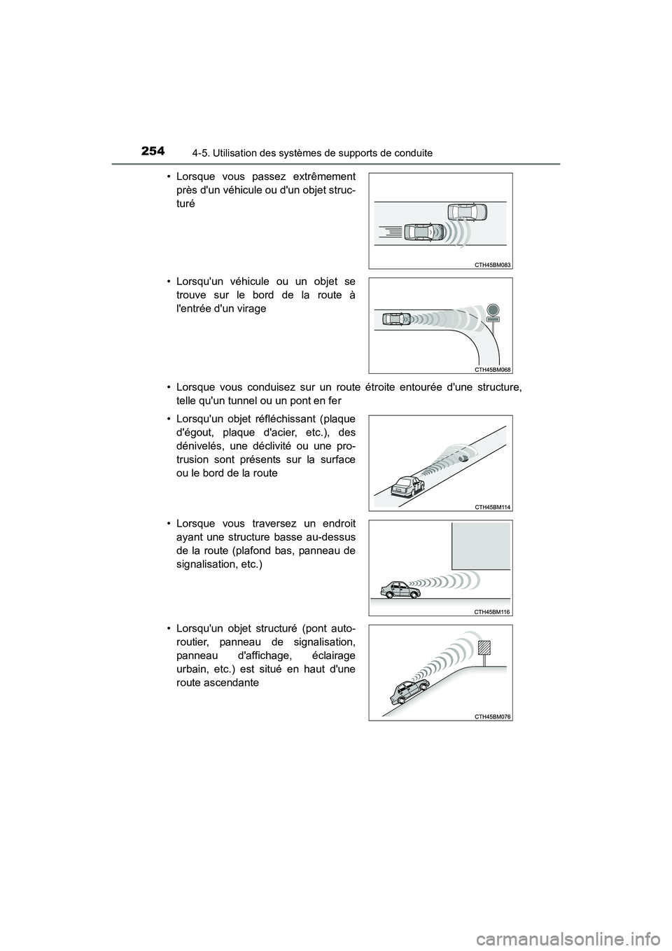 TOYOTA PRIUS C 2016  Manuel du propriétaire (in French) 254
PRIUS c_D (OM52F96D)
4-5. Utilisation des systèmes de supports de conduite
• Lorsque vous conduisez sur un route étroite entourée dune structure,telle quun tunnel ou un pont en fer
• Lors