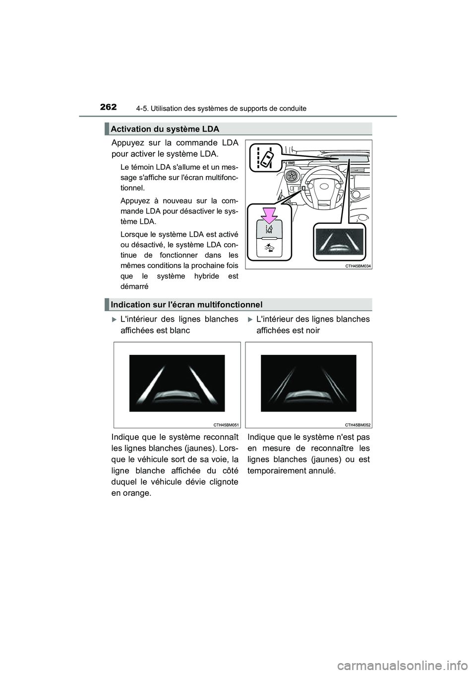 TOYOTA PRIUS C 2016  Manuel du propriétaire (in French) 262
PRIUS c_D (OM52F96D)
4-5. Utilisation des systèmes de supports de conduite
Appuyez sur la commande LDA
pour activer le système LDA.
Le témoin LDA sallume et un mes-
sage saffiche sur lécran