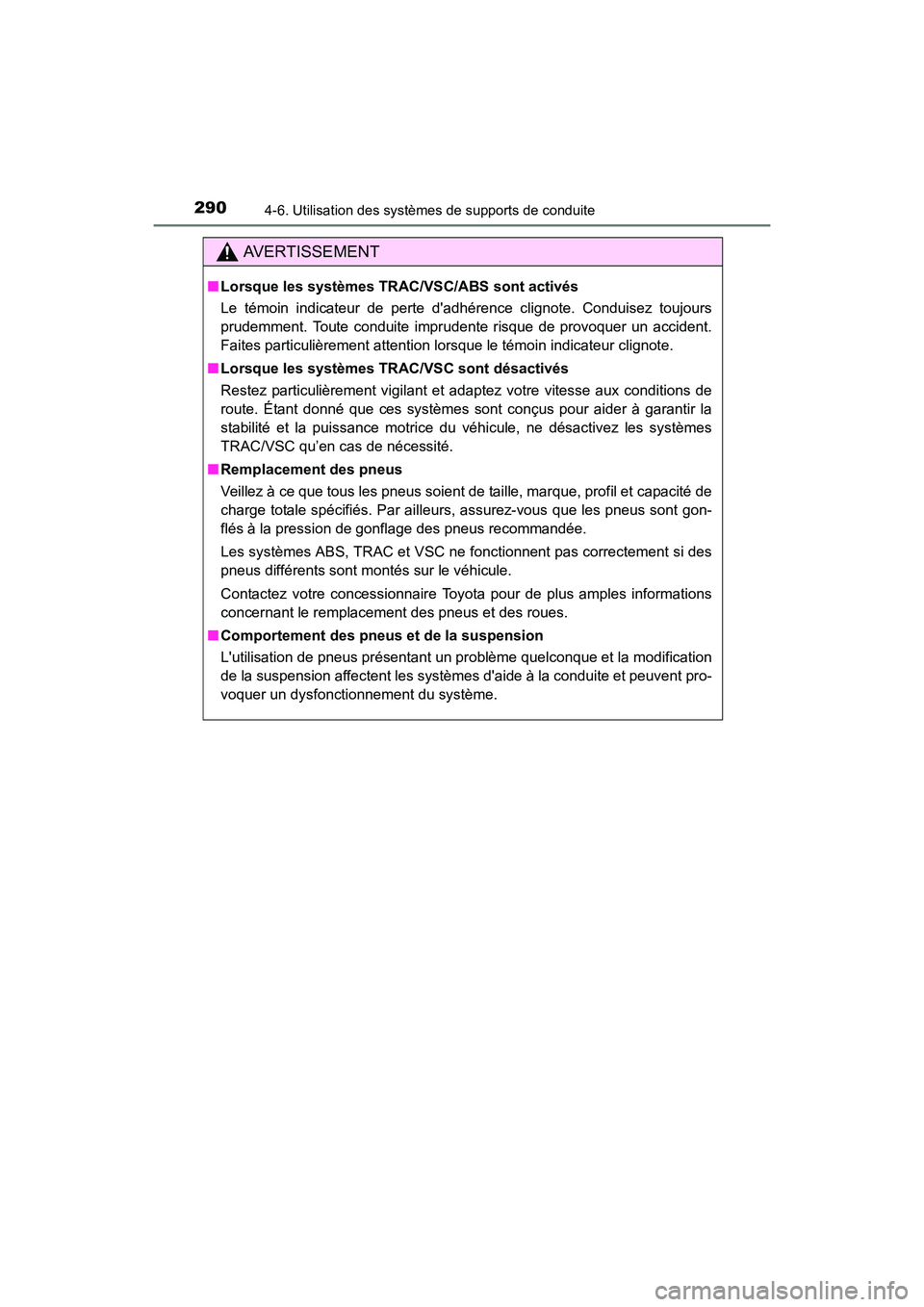 TOYOTA PRIUS C 2016  Manuel du propriétaire (in French) 2904-6. Utilisation des systèmes de supports de conduite
PRIUS c_D (OM52F96D)
AVERTISSEMENT
■Lorsque les systèmes TRAC/VSC/ABS sont activés
Le témoin indicateur de perte dadhérence clignote. C