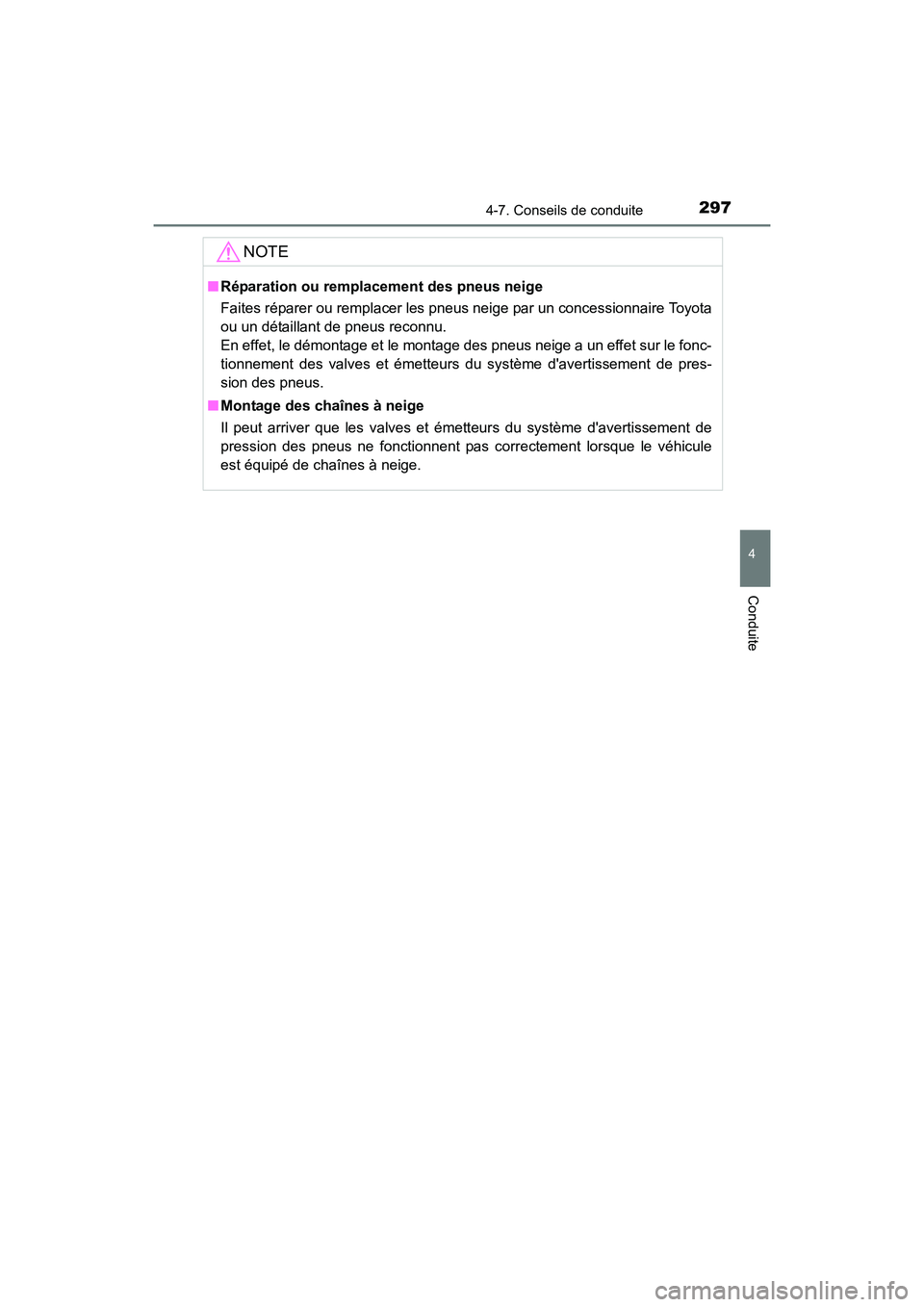 TOYOTA PRIUS C 2016  Manuel du propriétaire (in French) 2974-7. Conseils de conduite
4
Conduite
PRIUS c_D (OM52F96D)
NOTE
■Réparation ou remplacement des pneus neige
Faites réparer ou remplacer les pneus neige par un concessionnaire Toyota
ou un détai
