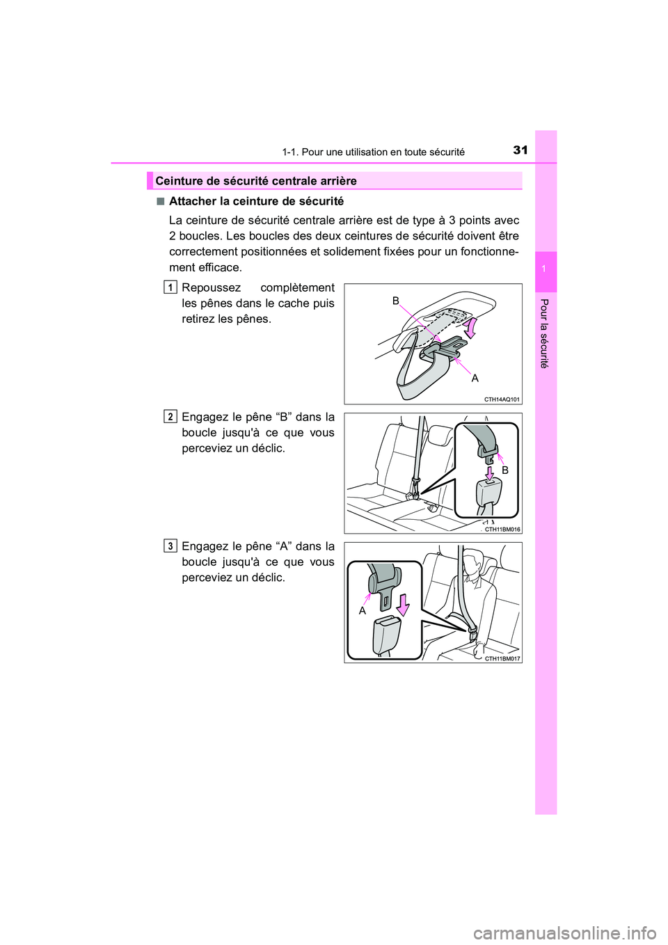 TOYOTA PRIUS C 2016  Manuel du propriétaire (in French) 311-1. Pour une utilisation en toute sécurité
1
Pour la sécurité
PRIUS c_D (OM52F96D)■
Attacher la ceinture de sécurité
La ceinture de sécurité centrale arrière est de type à 3 points avec