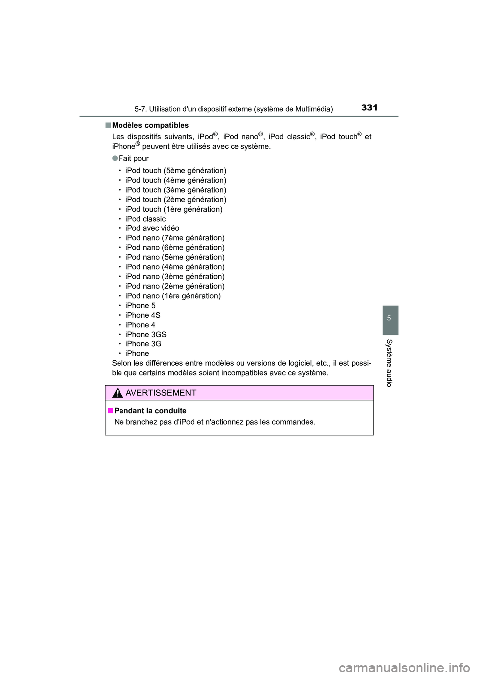 TOYOTA PRIUS C 2016  Manuel du propriétaire (in French) 3315-7. Utilisation dun dispositif externe (système de Multimédia)
5
Système audio
PRIUS c_D (OM52F96D)■
Modèles compatibles
Les dispositifs suivants, iPod
®, iPod nano®, iPod classic®, iPod