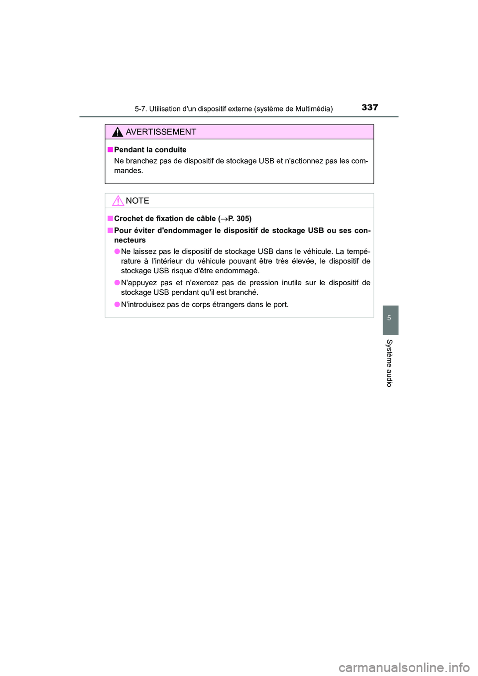 TOYOTA PRIUS C 2016  Manuel du propriétaire (in French) 3375-7. Utilisation dun dispositif externe (système de Multimédia)
5
Système audio
PRIUS c_D (OM52F96D)
AVERTISSEMENT
■Pendant la conduite
Ne branchez pas de dispositif de stockage USB et nacti