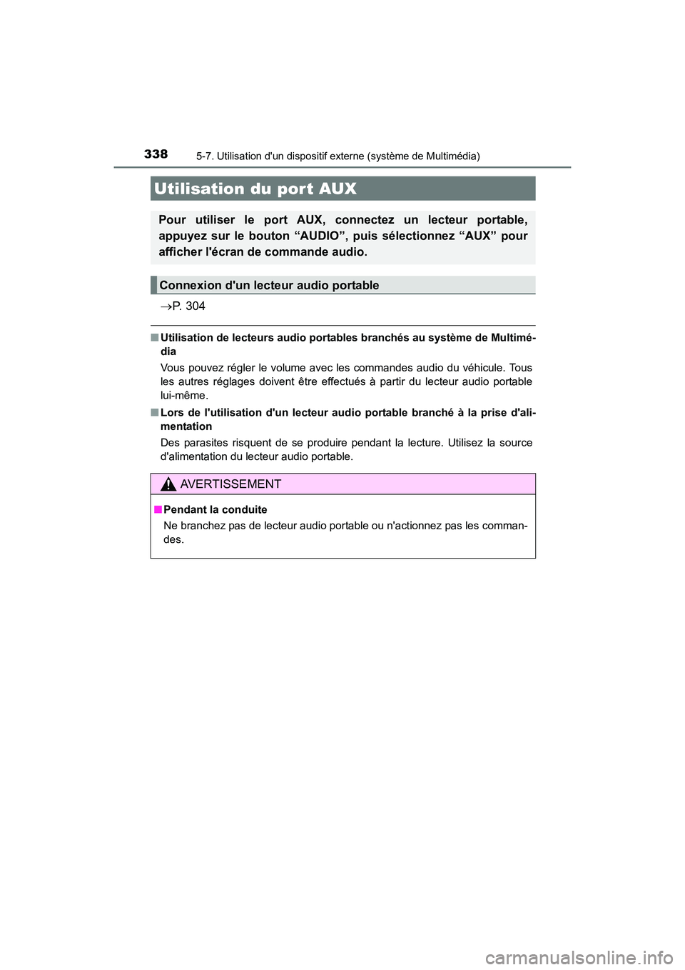 TOYOTA PRIUS C 2016  Manuel du propriétaire (in French) 3385-7. Utilisation dun dispositif externe (système de Multimédia)
PRIUS c_D (OM52F96D)
→P.  3 0 4
■Utilisation de lecteurs audio portab les branchés au système de Multimé-
dia
Vous pouvez r
