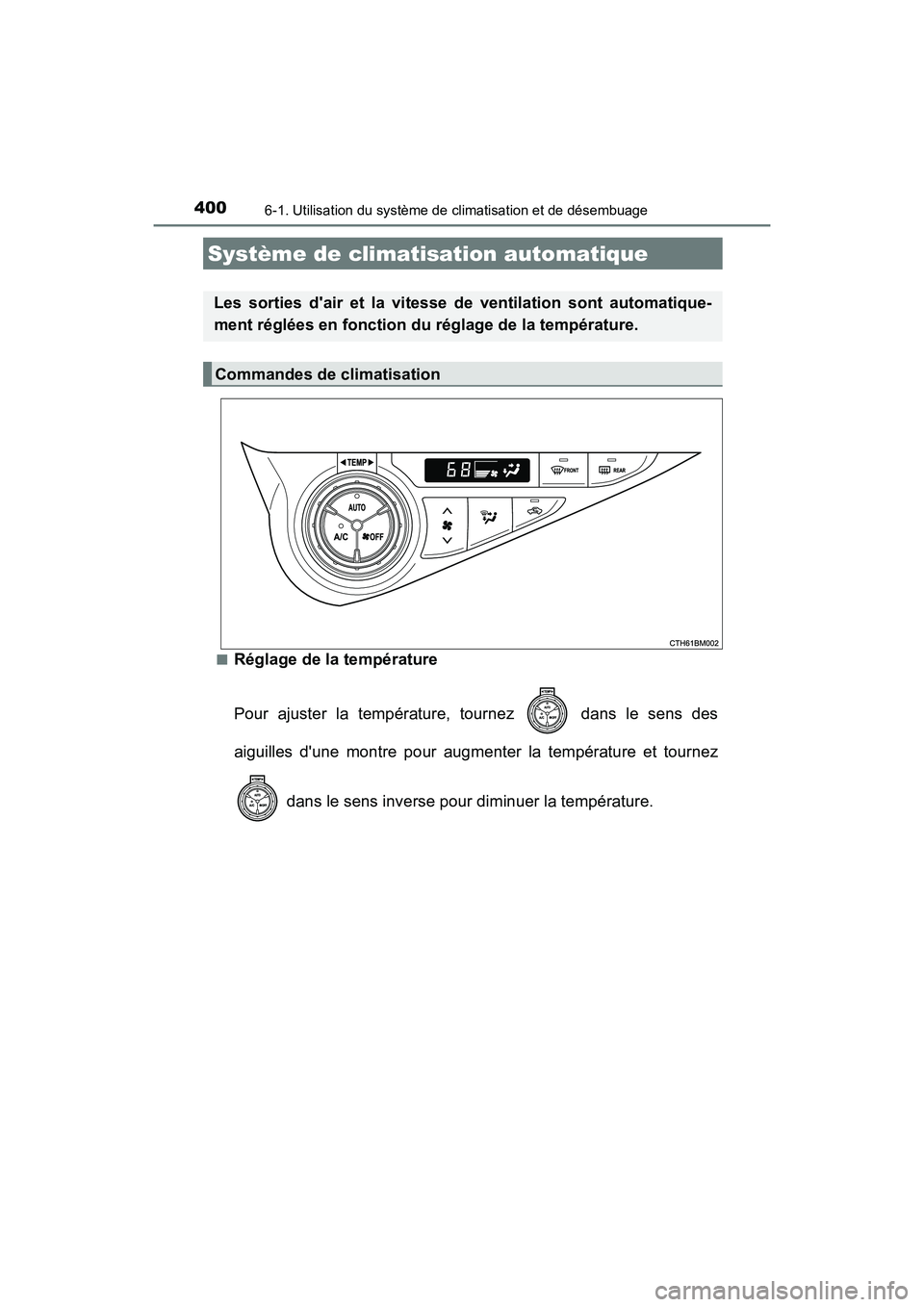 TOYOTA PRIUS C 2016  Manuel du propriétaire (in French) 400
PRIUS c_D (OM52F96D)
6-1. Utilisation du système de climatisation et de désembuage
■Réglage de la température
Pour ajuster la température, tournez   dans le sens des
aiguilles dune montre 