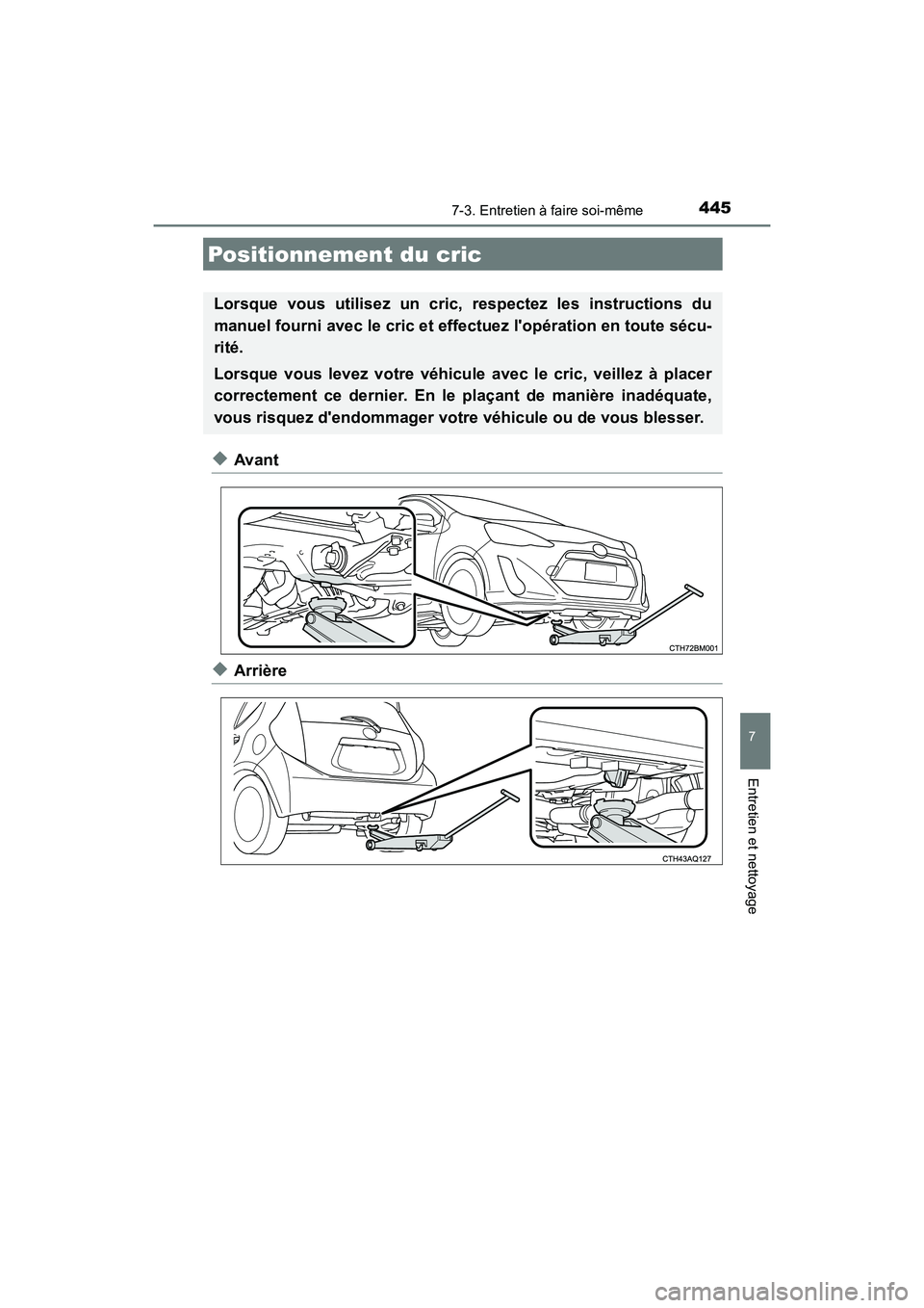 TOYOTA PRIUS C 2016  Manuel du propriétaire (in French) 4457-3. Entretien à faire soi-même
7
Entretien et nettoyage
PRIUS c_D (OM52F96D)
◆Avant
◆Arrière
Positionnement du cric
Lorsque vous utilisez un cric, respectez les instructions du
manuel fourn