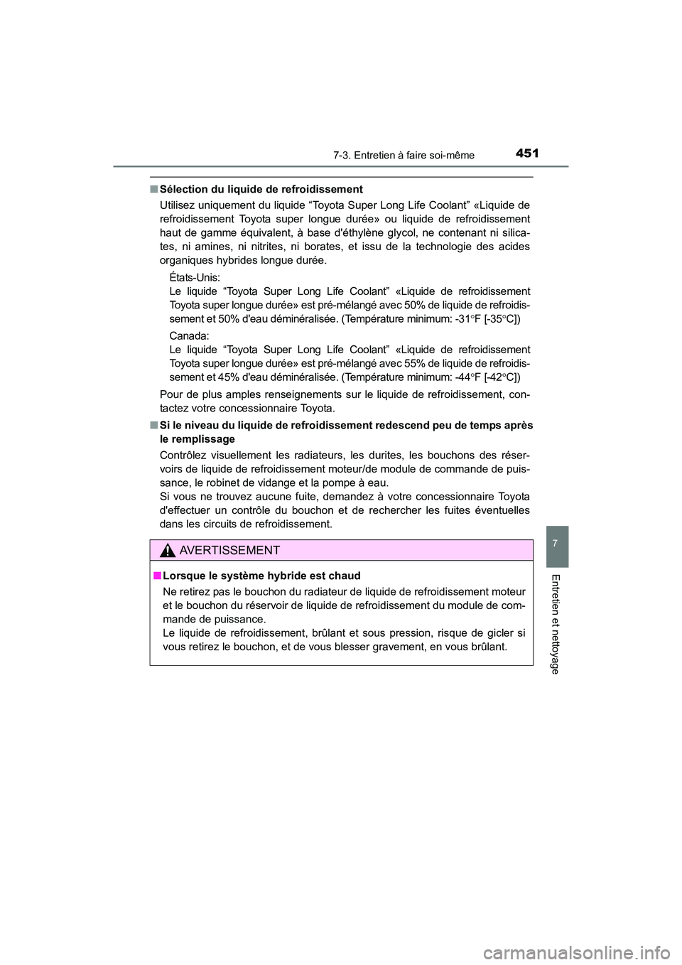 TOYOTA PRIUS C 2016  Manuel du propriétaire (in French) 4517-3. Entretien à faire soi-même
7
Entretien et nettoyage
PRIUS c_D (OM52F96D)
■Sélection du liquide de refroidissement
Utilisez uniquement du liquide “Toyota Super Long Life Coolant” «Liq