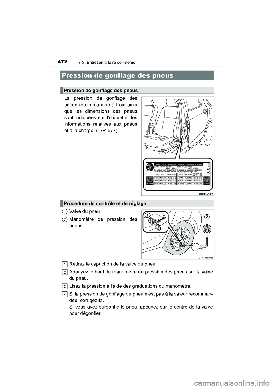 TOYOTA PRIUS C 2016  Manuel du propriétaire (in French) 4727-3. Entretien à faire soi-même
PRIUS c_D (OM52F96D)
La pression de gonflage des
pneus recommandée à froid ainsi
que les dimensions des pneus
sont indiquées sur létiquette des
informations r