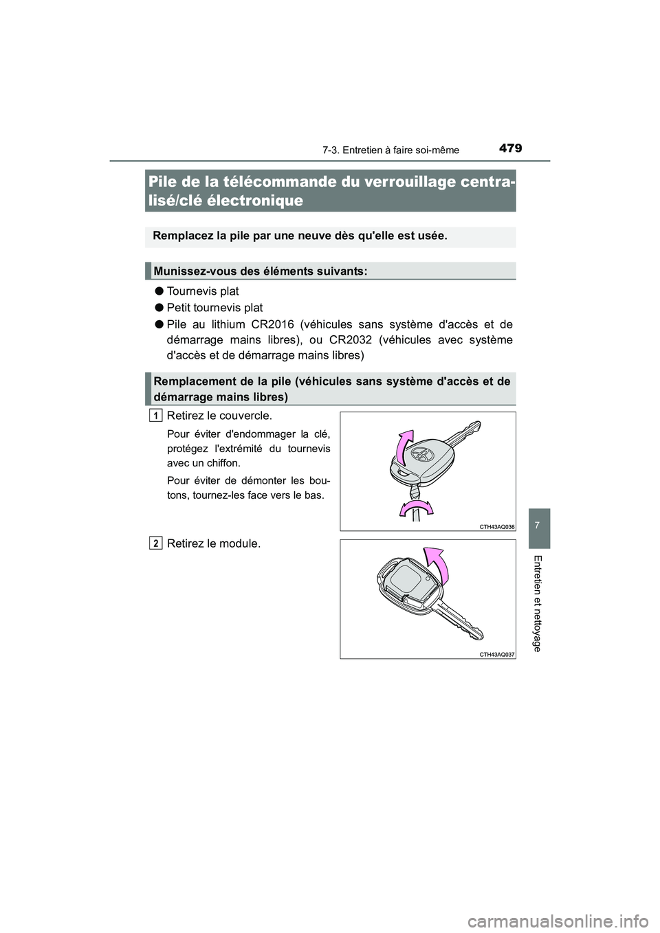 TOYOTA PRIUS C 2016  Manuel du propriétaire (in French) 4797-3. Entretien à faire soi-même
7
Entretien et nettoyage
PRIUS c_D (OM52F96D)
●Tournevis plat
● Petit tournevis plat
● Pile au lithium CR2016 (véhicules sans système daccès et de
démar