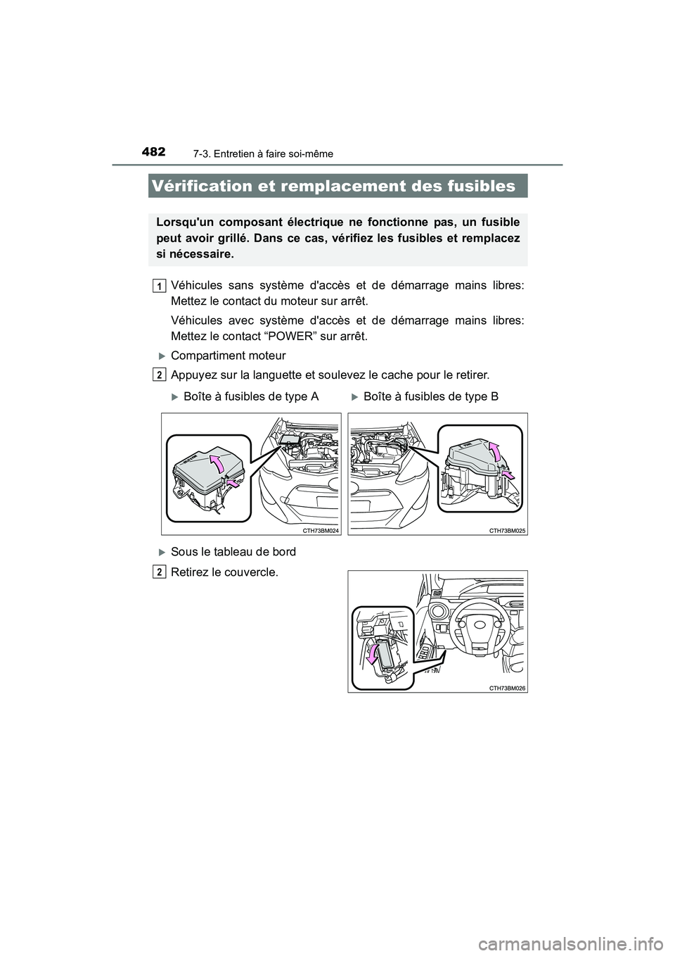 TOYOTA PRIUS C 2016  Manuel du propriétaire (in French) 4827-3. Entretien à faire soi-même
PRIUS c_D (OM52F96D)
Véhicules sans système daccès et de démarrage mains libres:
Mettez le contact du moteur sur arrêt.
Véhicules avec système daccès et 