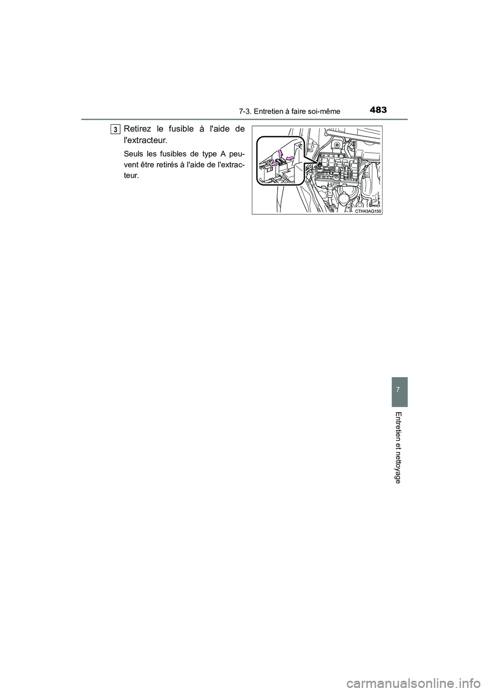 TOYOTA PRIUS C 2016  Manuel du propriétaire (in French) 4837-3. Entretien à faire soi-même
7
Entretien et nettoyage
PRIUS c_D (OM52F96D)
Retirez le fusible à laide de
lextracteur.
Seuls les fusibles de type A peu-
vent être retirés à laide de lex