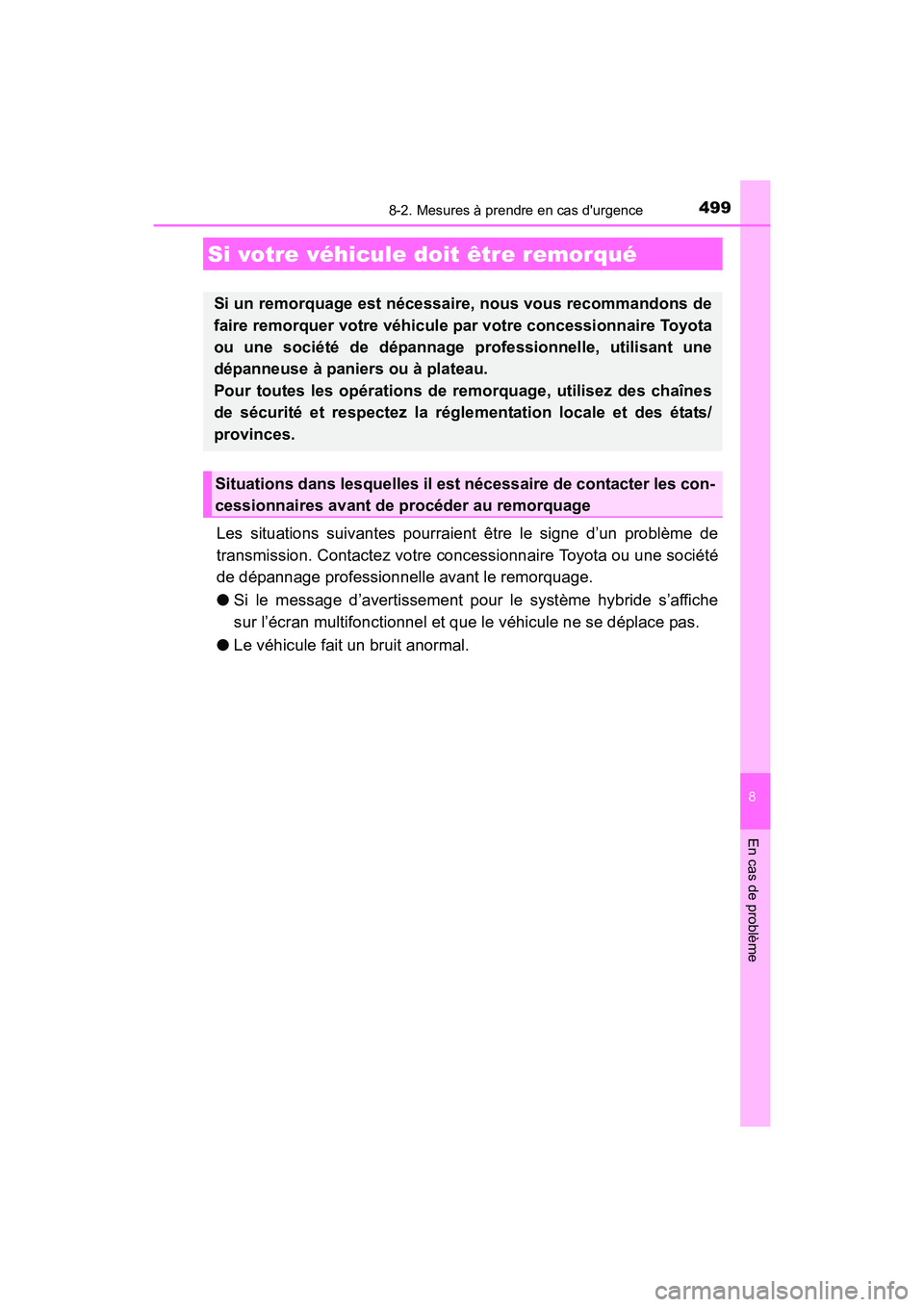 TOYOTA PRIUS C 2016  Manuel du propriétaire (in French) 499
8
En cas de problème
PRIUS c_D (OM52F96D)
8-2. Mesures à prendre en cas durgence
Les situations suivantes pourraient être le signe d’un problème de
transmission. Contactez votre concessionn