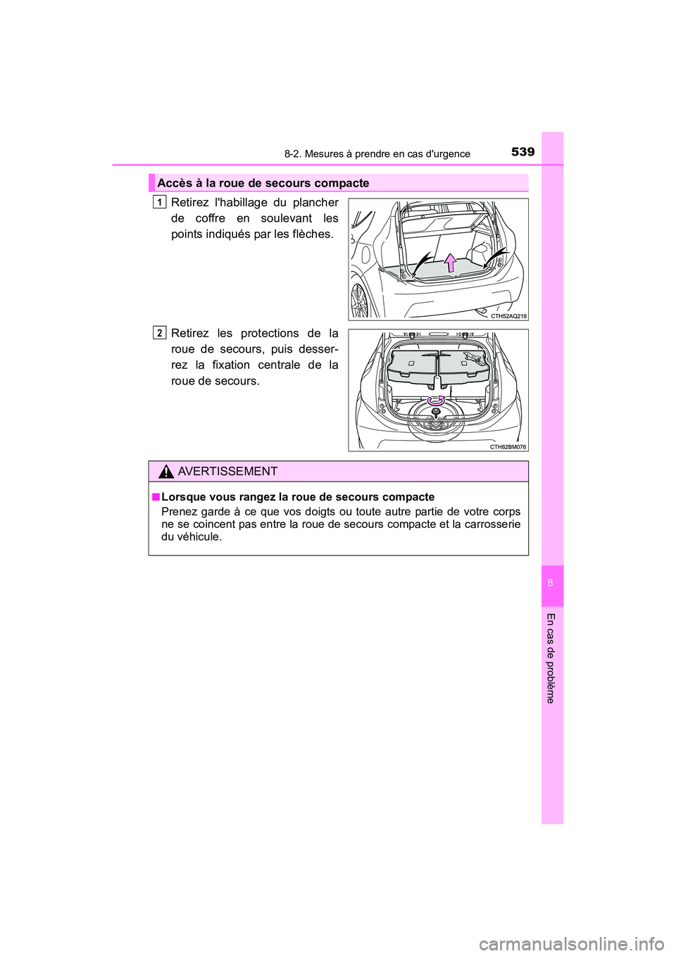 TOYOTA PRIUS C 2016  Manuel du propriétaire (in French) 5398-2. Mesures à prendre en cas durgence
8
En cas de problème
PRIUS c_D (OM52F96D)
Retirez lhabillage du plancher
de coffre en soulevant les
points indiqués par les flèches.
Retirez les protect
