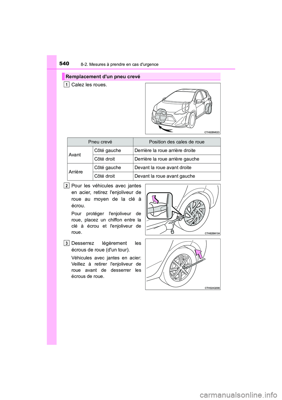 TOYOTA PRIUS C 2016  Manuel du propriétaire (in French) 5408-2. Mesures à prendre en cas durgence
PRIUS c_D (OM52F96D)
Calez les roues.
Pour les véhicules avec jantes
en acier, retirez lenjoliveur de
roue au moyen de la clé à
écrou.
Pour protéger l