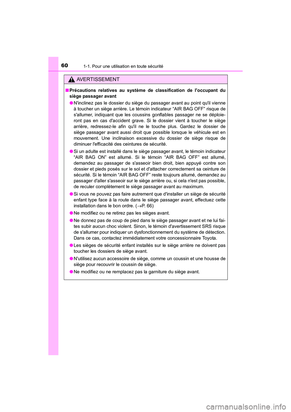 TOYOTA PRIUS C 2016 Manuel du propriétaire (in French) 601-1. Pour une utilisation en toute sécurité
PRIUS c_D (OM52F96D)
AVERTISSEMENT
■Précautions relatives au système de classification de loccupant du
siège passager avant
●Ninclinez pas le d TOYOTA PRIUS C 2016 Manuel du propriétaire (in French) 601-1. Pour une utilisation en toute sécurité
PRIUS c_D (OM52F96D)
AVERTISSEMENT
■Précautions relatives au système de classification de loccupant du
siège passager avant
●Ninclinez pas le d