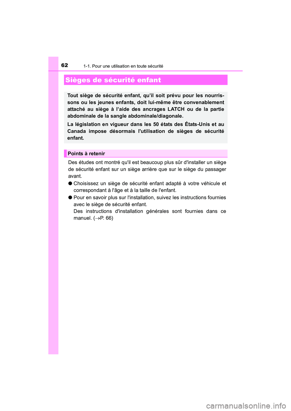 TOYOTA PRIUS C 2016  Manuel du propriétaire (in French) 621-1. Pour une utilisation en toute sécurité
PRIUS c_D (OM52F96D)
Des études ont montré quil est beaucoup plus sûr dinstaller un siège
de sécurité enfant sur un siège arrière que sur le s