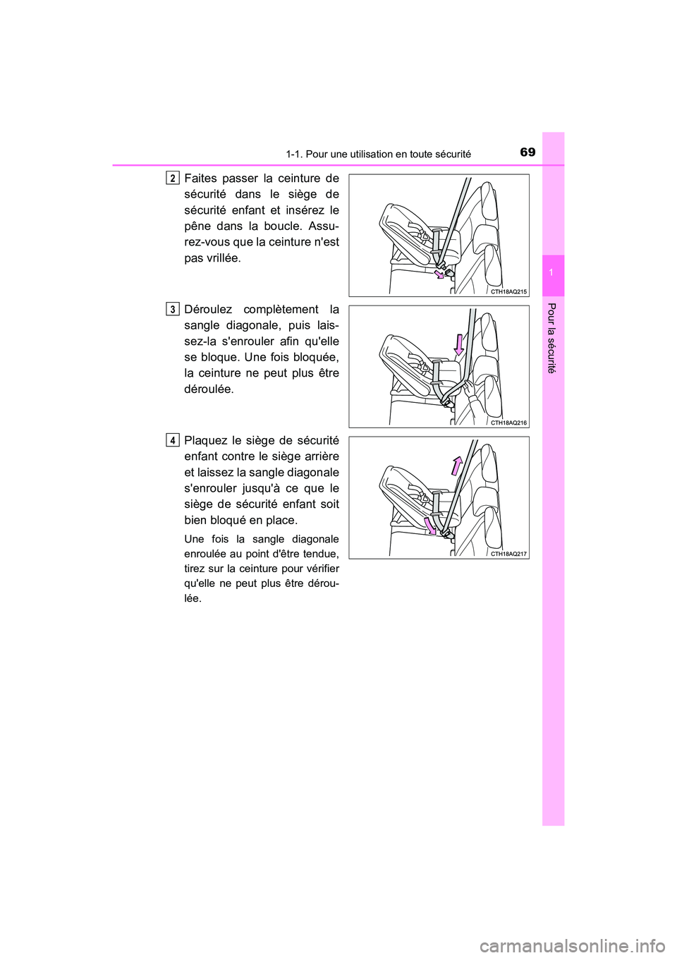 TOYOTA PRIUS C 2016  Manuel du propriétaire (in French) 691-1. Pour une utilisation en toute sécurité
1
Pour la sécurité
PRIUS c_D (OM52F96D)
Faites passer la ceinture de
sécurité dans le siège de
sécurité enfant et insérez le
pêne dans la boucl