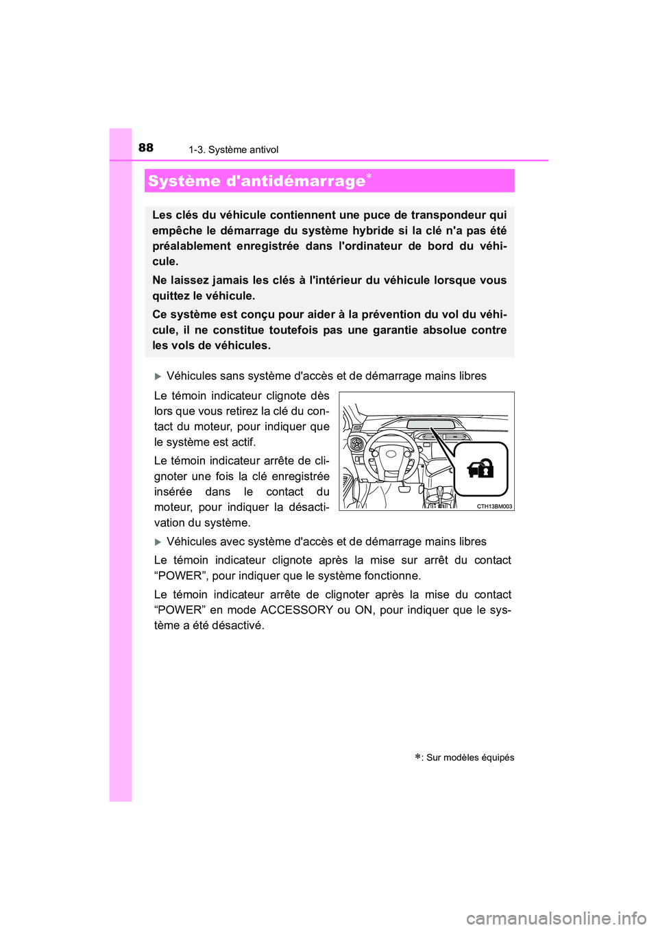 TOYOTA PRIUS C 2016  Manuel du propriétaire (in French) 88
PRIUS c_D (OM52F96D)
1-3. Système antivol
�XVéhicules sans système daccès et de démarrage mains libres
Le témoin indicateur clignote dès
lors que vous retirez la clé du con-
tact du moteur