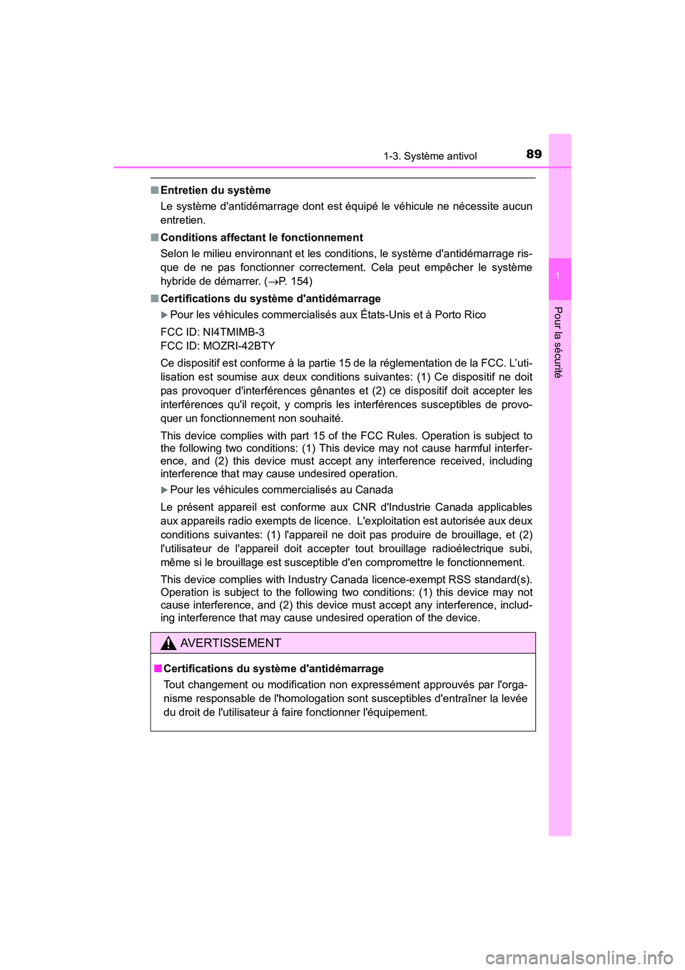 TOYOTA PRIUS C 2016  Manuel du propriétaire (in French) 891-3. Système antivol
1
Pour la sécurité
PRIUS c_D (OM52F96D)
■Entretien du système
Le système dantidémarrage dont est équipé le véhicule ne nécessite aucun
entretien.
■ Conditions aff