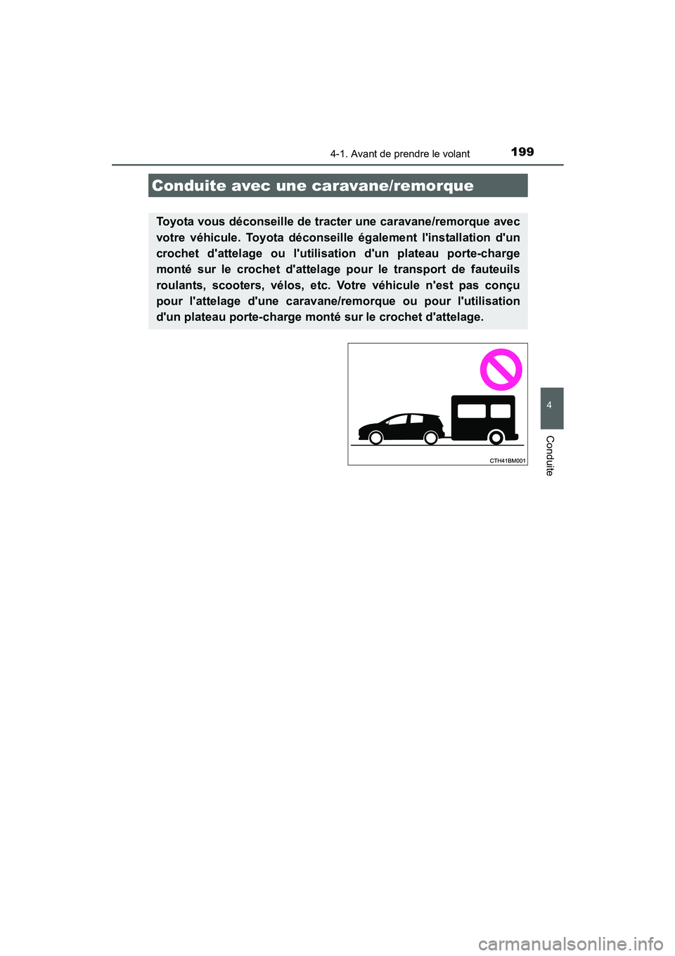 TOYOTA PRIUS C 2015  Manuel du propriétaire (in French) 1994-1. Avant de prendre le volant
4
Conduite
PRIUS c_D (OM52F72D)
Conduite avec une caravane/remorque
Toyota vous déconseille de tracter une caravane/remorque avec
votre véhicule. Toyota déconseil
