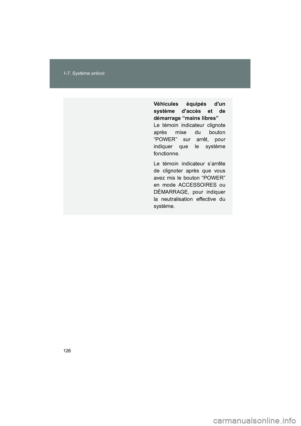 TOYOTA PRIUS C 2013  Manuel du propriétaire (in French) 126 1-7. Système antivol
PRIUS_C D
Véhicules équipés dun
système daccès et de
démarrage “mains libres”
Le témoin indicateur clignote
après mise du bouton
“POWER” sur arrêt, pour
in