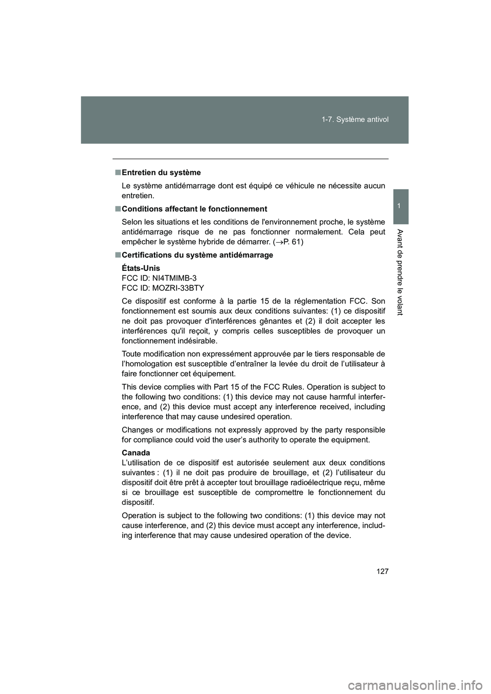 TOYOTA PRIUS C 2013  Manuel du propriétaire (in French) 127
1-7. Système antivol
1
Avant de prendre le volant
PRIUS_C D
■
Entretien du système
Le système antidémarrage dont est équipé ce véhicule ne nécessite aucun
entretien.
■ Conditions affec