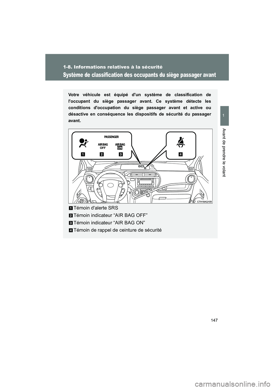 TOYOTA PRIUS C 2013  Manuel du propriétaire (in French) 147
1
1-8. Informations relatives à la sécurité
Avant de prendre le volant
PRIUS_C D
Système de classification des occupants du siège passager avant
Votre véhicule est équipé dun système de 