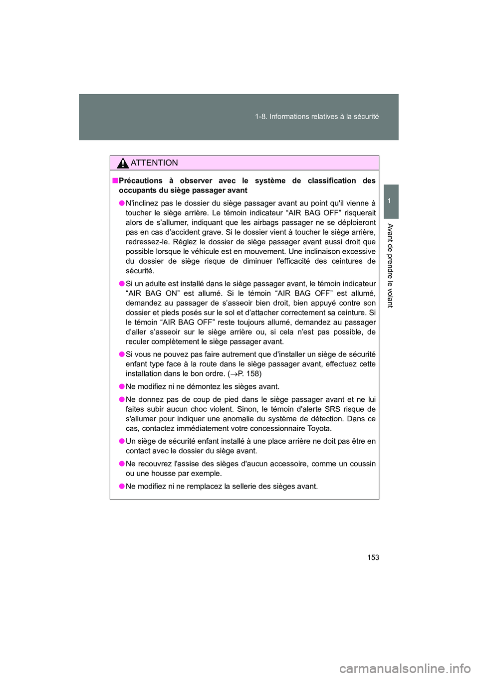 TOYOTA PRIUS C 2013  Manuel du propriétaire (in French) 153
1-8. Informations relatives à la sécurité
1
Avant de prendre le volant
PRIUS_C D
AT T E N T I O N
■
Précautions à observer avec le système de classification des
occupants du siège passage