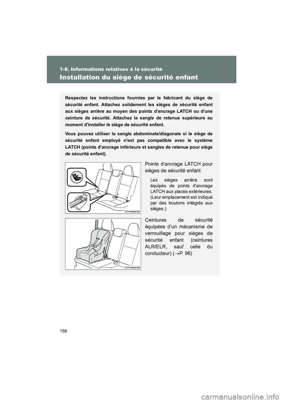 TOYOTA PRIUS C 2013  Manuel du propriétaire (in French) 158
1-8. Informations relatives à la sécurité
PRIUS_C D
Installation du siège de sécurité enfant
Respectez les instructions fournies par le fabricant du siège de
sécurité enfant. Attachez sol