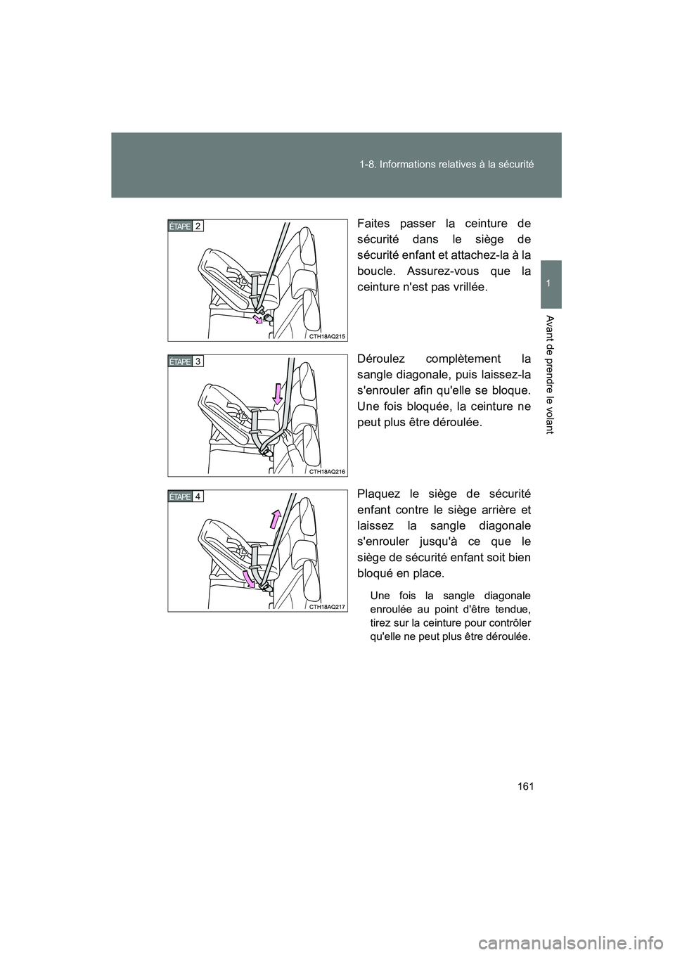 TOYOTA PRIUS C 2013  Manuel du propriétaire (in French) 161
1-8. Informations relatives à la sécurité
1
Avant de prendre le volant
PRIUS_C D
Faites passer la ceinture de
sécurité dans le siège de
sécurité enfant et attachez-la à la
boucle. Assurez