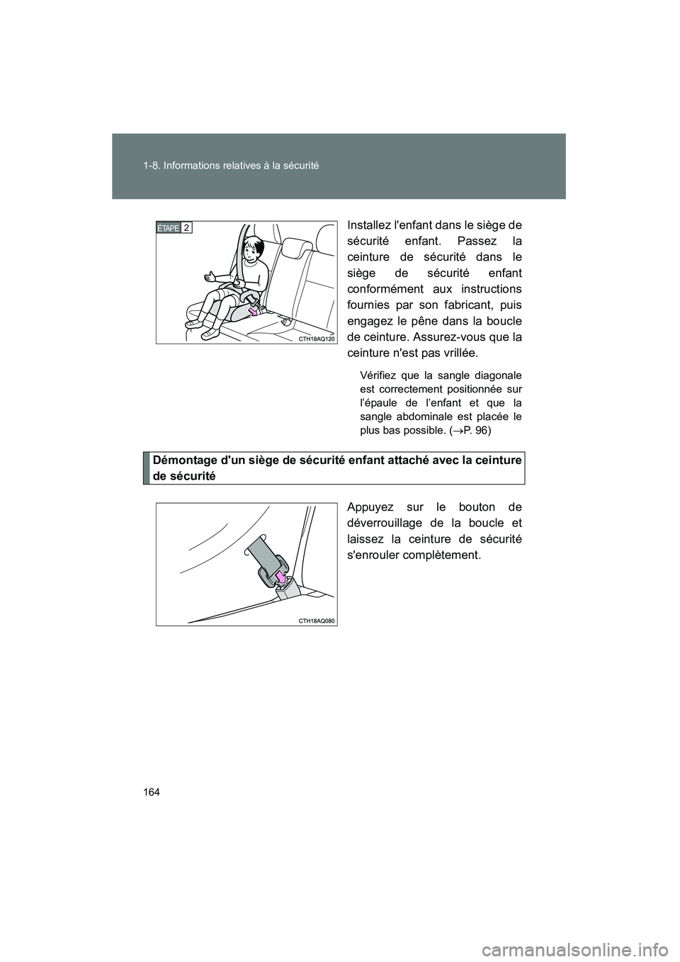 TOYOTA PRIUS C 2013  Manuel du propriétaire (in French) 164 1-8. Informations relatives à la sécurité
PRIUS_C DInstallez lenfant dans le siège de
sécurité enfant. Passez la
ceinture de sécurité dans le
siège de sécurité enfant
conformément aux