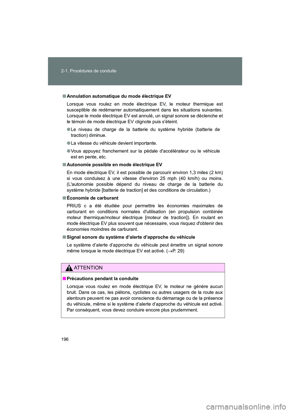 TOYOTA PRIUS C 2013  Manuel du propriétaire (in French) 196 2-1. Procédures de conduite
PRIUS_C D
■Annulation automatique du mode électrique EV
Lorsque vous roulez en mode électrique EV, le moteur thermique est
susceptible de redémarrer automatiqueme