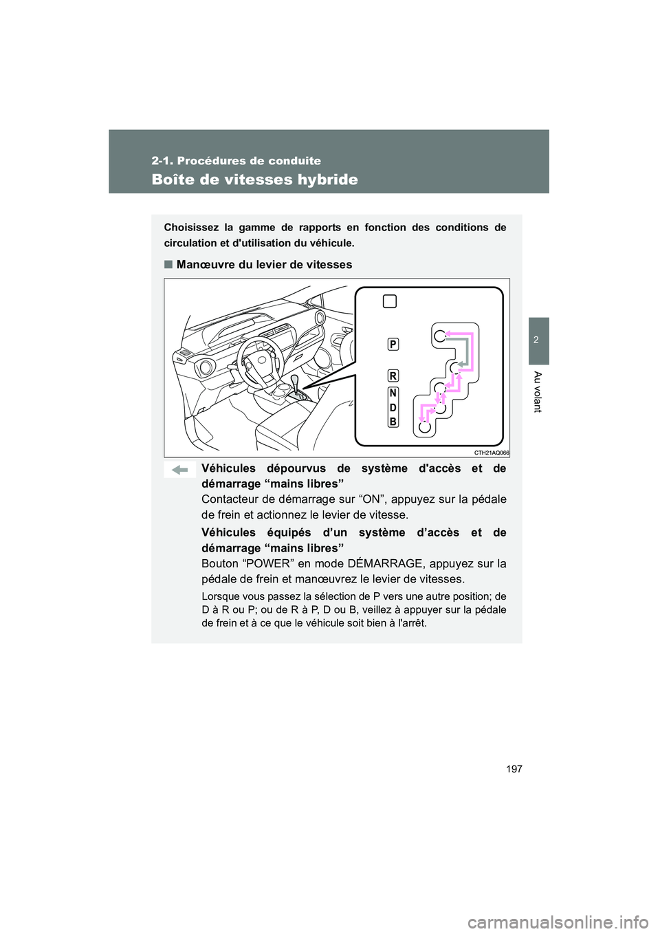 TOYOTA PRIUS C 2013  Manuel du propriétaire (in French) 197
2-1. Procédures de conduite
2
Au volant
PRIUS_C D
Boîte de vitesses hybride
Choisissez la gamme de rapports en fonction des conditions de
circulation et dutilisation du véhicule.
■Manœuvre 