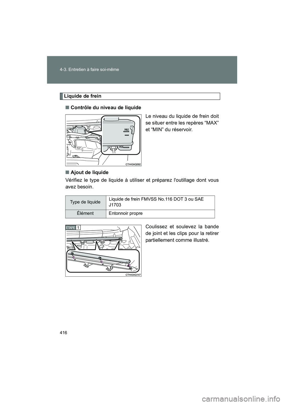 TOYOTA PRIUS C 2013  Manuel du propriétaire (in French) 416 4-3. Entretien à faire soi-même
PRIUS_C D
Liquide de frein■ Contrôle du niveau de liquide
Le niveau du liquide de frein doit
se situer entre les repères “MAX”
et “MIN” du réservoir.