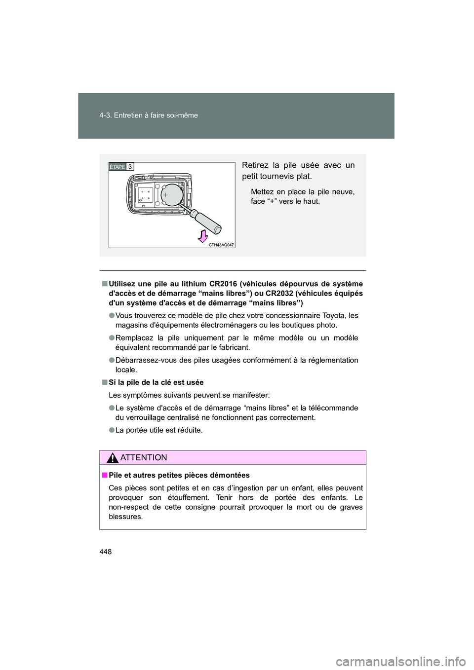 TOYOTA PRIUS C 2013  Manuel du propriétaire (in French) 448 4-3. Entretien à faire soi-même
PRIUS_C D
■Utilisez une pile au lithium CR2016 (véhicules dépourvus de système
daccès et de démarrage “mains libres”) ou CR2032 (véhicules équipés

