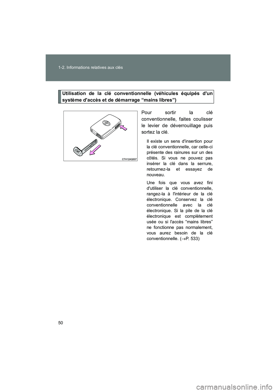 TOYOTA PRIUS C 2013  Manuel du propriétaire (in French) 50 1-2. Informations relatives aux clés
PRIUS_C D
Utilisation de la clé conventionnelle (véhicules équipés dun
système daccès et de démarrage “mains libres”)Pour sortir la clé
conventio