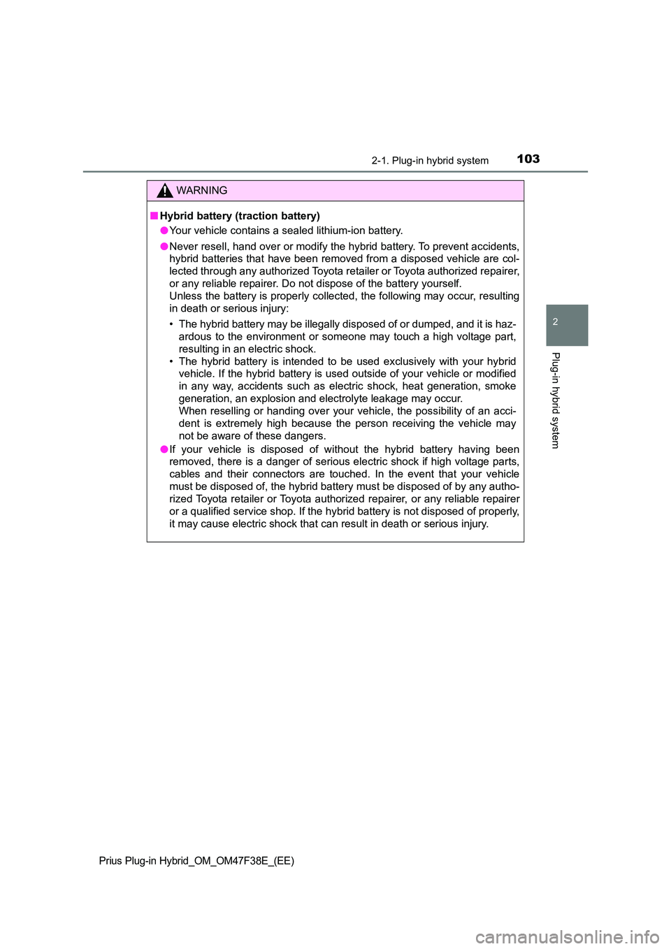 TOYOTA PRIUS PLUG-IN HYBRID 2023 Owners Manual 1032-1. Plug-in hybrid system
2
Plug-in hybrid system
Prius Plug-in Hybrid_OM_OM47F38E_(EE)
WARNING
■Hybrid battery (traction battery)
● Your vehicle contains a sealed lithium-ion battery.
● N TOYOTA PRIUS PLUG-IN HYBRID 2023 Owners Manual 1032-1. Plug-in hybrid system
2
Plug-in hybrid system
Prius Plug-in Hybrid_OM_OM47F38E_(EE)
WARNING
■Hybrid battery (traction battery)
● Your vehicle contains a sealed lithium-ion battery.
● N